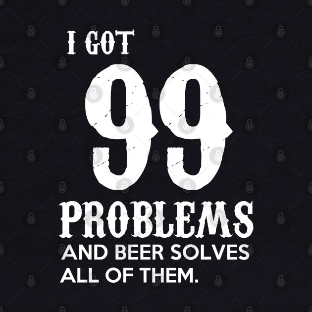 I got 99 problems and beer solves all of them Funny Gift for Beer Lovers by BadDesignCo